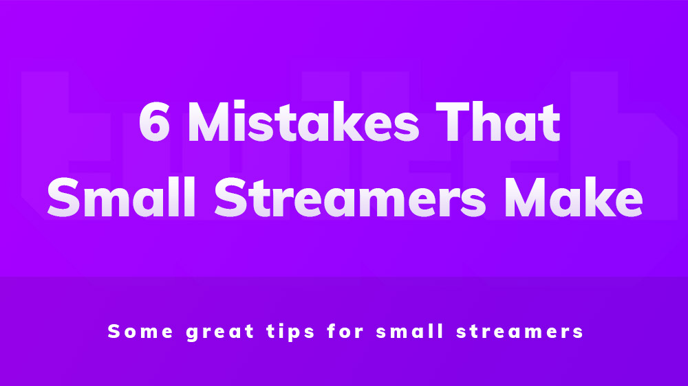 6 mistakes that small streamers make